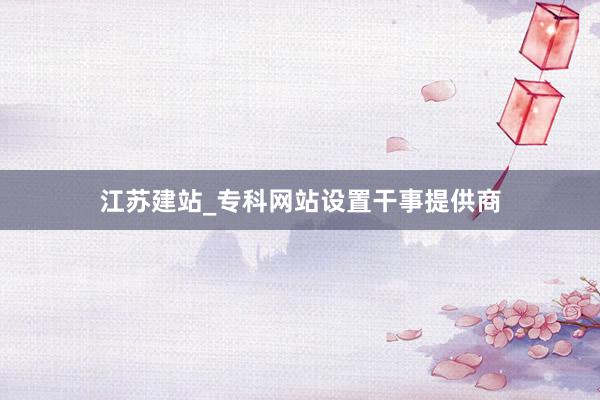 江苏建站_专科网站设置干事提供商