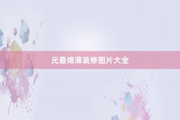 元最绵薄装修图片大全